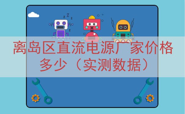 离岛区直流电源厂家价格多少（实测数据）